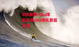 506彩票-cba球队公司cba球队背后公司