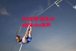 506彩票-耐克nba耐克nba系列